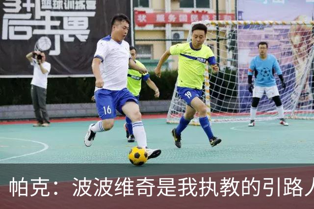 帕克：波波维奇是我执教的引路人 他会要求我做教练比他做得更好